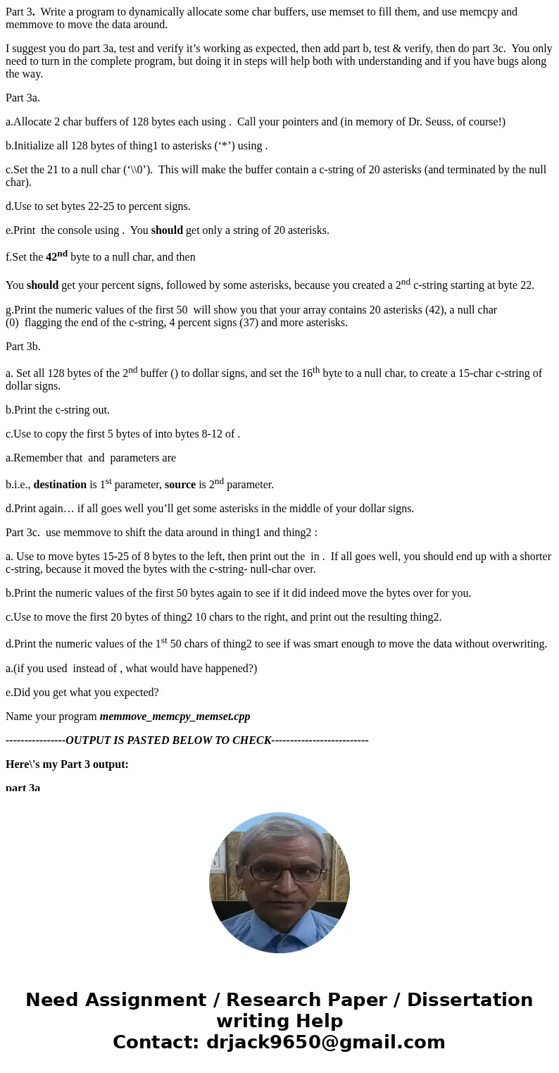 Part 3. Write a program to dynamically allocate some char buffers, use memset to fill them, and use memcpy and memmove to move the data around. I suggest you do Part 3. Write a program to dynamically allocate some char buffers, use memset to fill them, and use memcpy and memmove to move the data around. I suggest you do