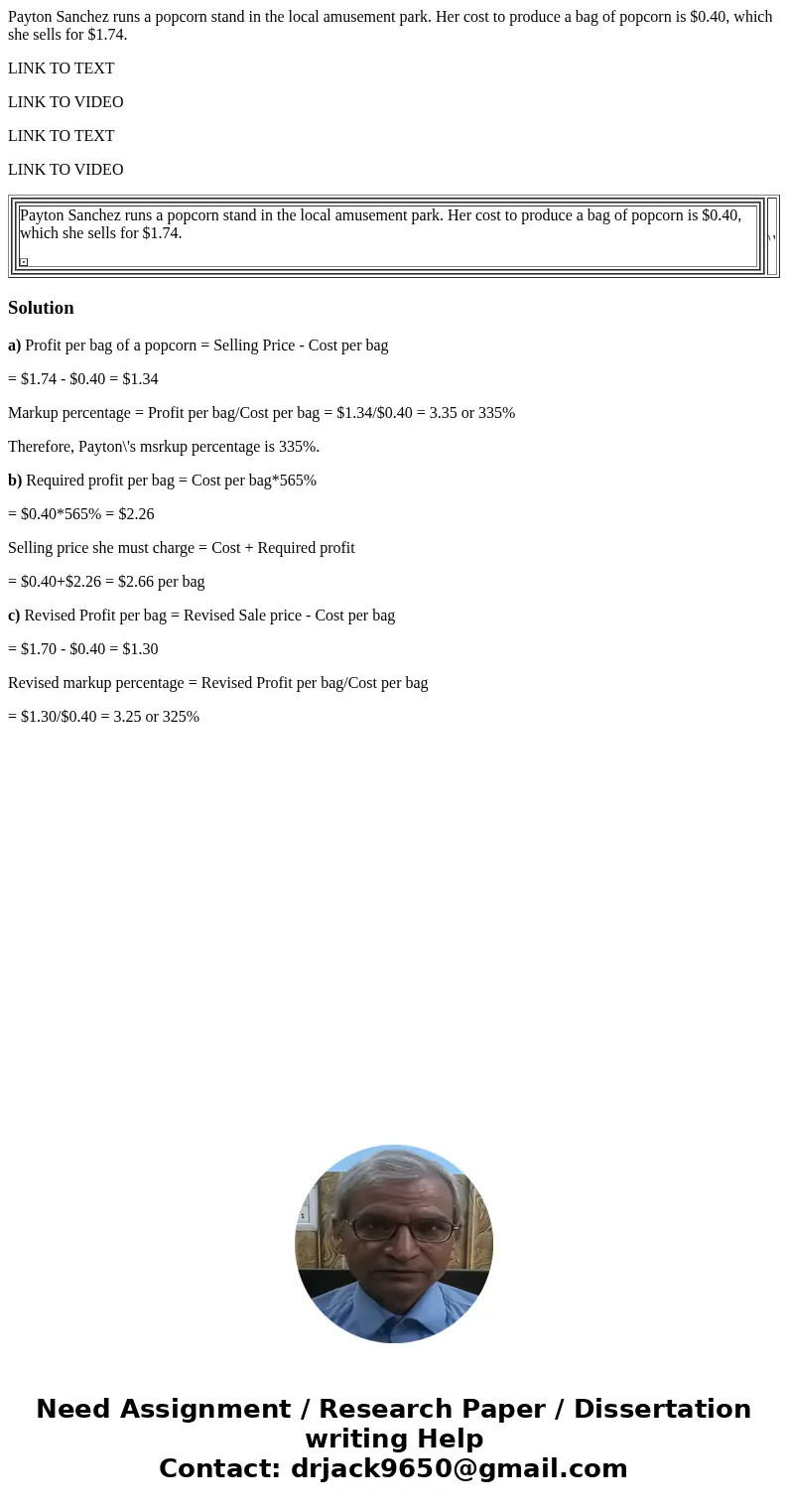 Payton Sanchez runs a popcorn stand in the local amusement park. Her cost to produce a bag of popcorn is $0.40, which she sells for $1.74. LINK TO TEXT LINK TO 