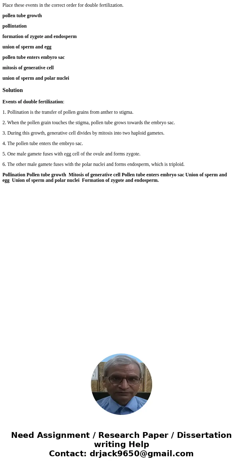 Place these events in the correct order for double fertilization. pollen tube growth pollintation formation of zygote and endosperm union of sperm and egg polle