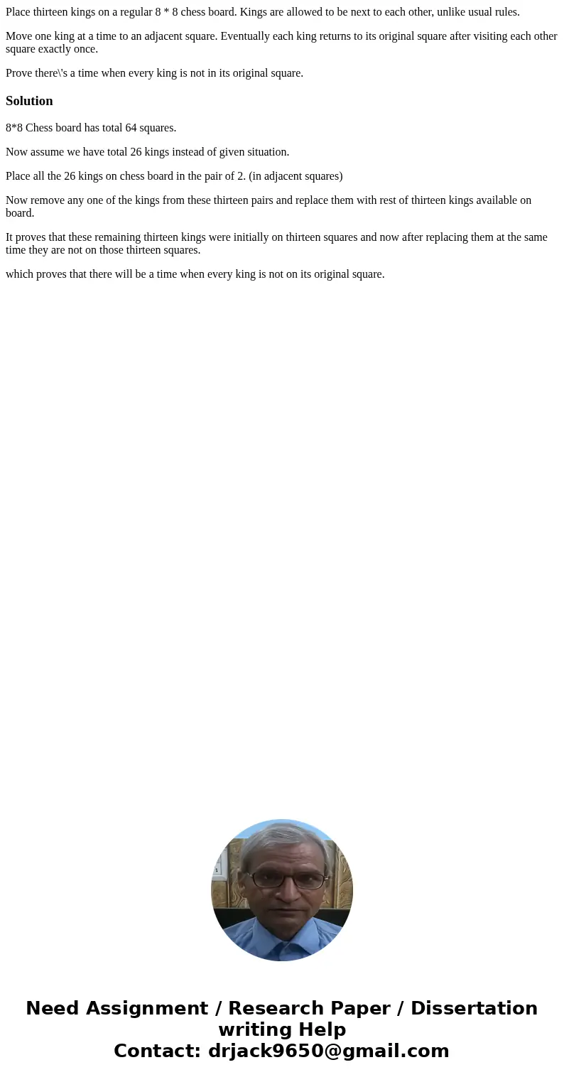 Place thirteen kings on a regular 8 * 8 chess board. Kings are allowed to be next to each other, unlike usual rules. Move one king at a time to an adjacent squa