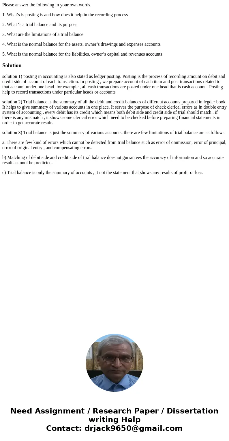Please answer the following in your own words. 1. What’s is posting is and how does it help in the recording process 2. What ‘s a trial balance and its purpose 