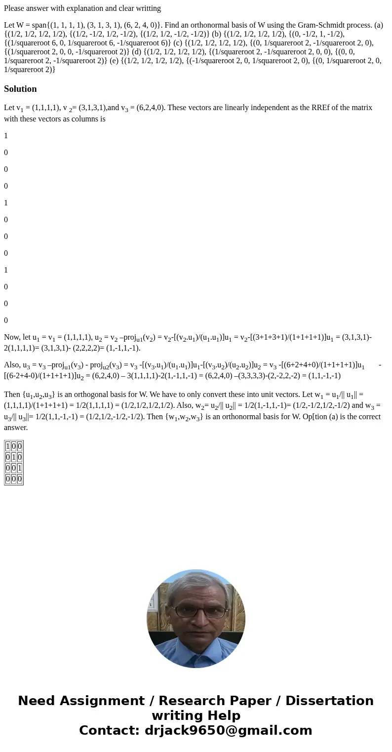 Please answer with explanation and clear writting Let W = span{(1, 1, 1, 1), (3, 1, 3, 1), (6, 2, 4, 0)}. Find an orthonormal basis of W using the Gram-Schmidt  Please answer with explanation and clear writting Let W = span{(1, 1, 1, 1), (3, 1, 3, 1), (6, 2, 4, 0)}. Find an orthonormal basis of W using the Gram-Schmidt