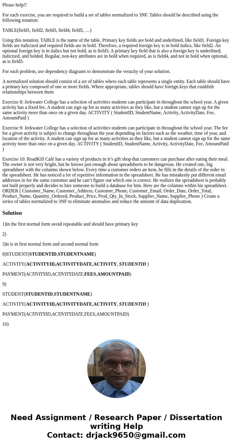Please help!! For each exercise, you are required to build a set of tables normalized to 3NF. Tables should be described using the following notation: TABLE(fie