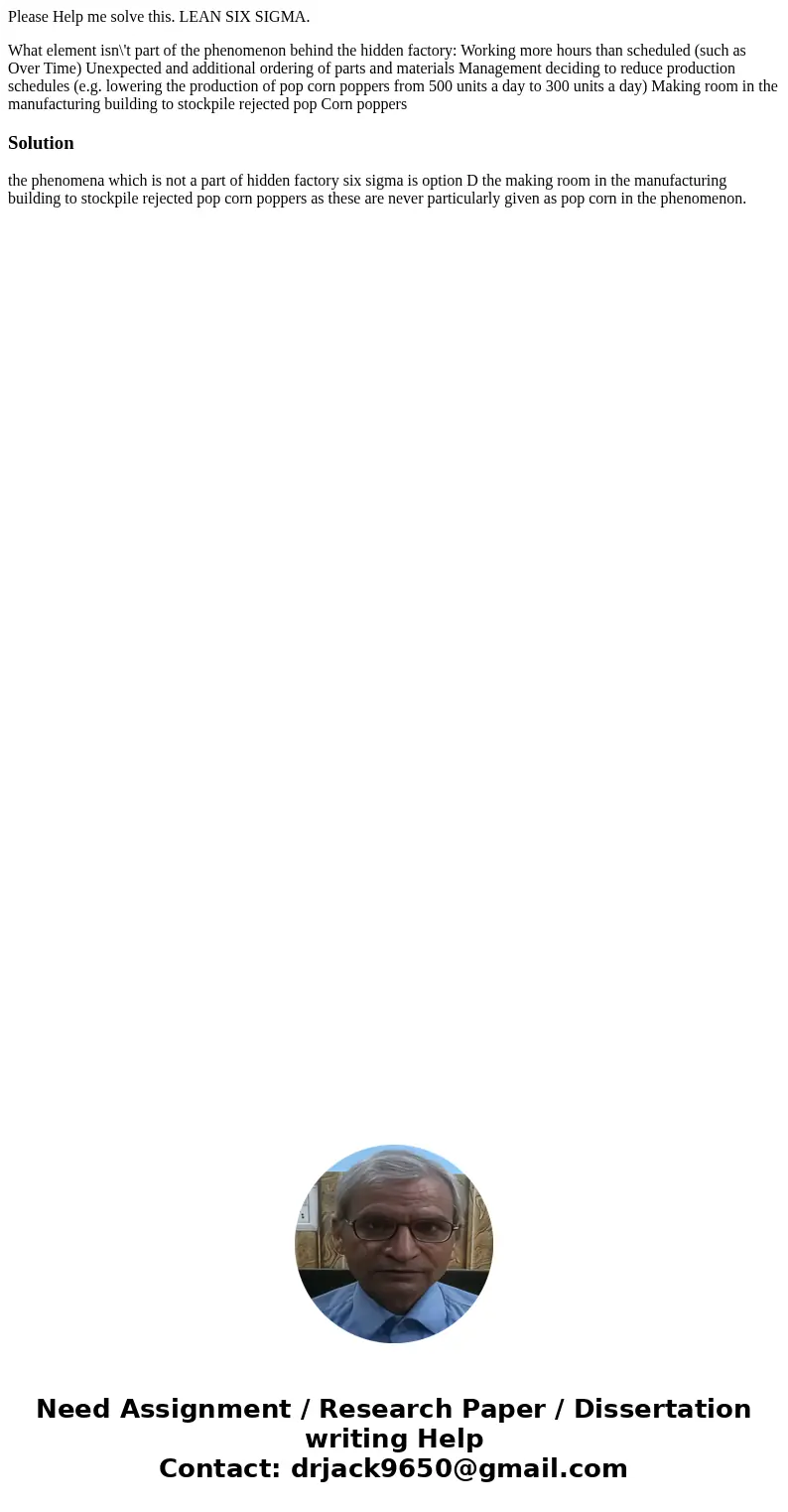 Please Help me solve this. LEAN SIX SIGMA. What element isn\'t part of the phenomenon behind the hidden factory: Working more hours than scheduled (such as Over