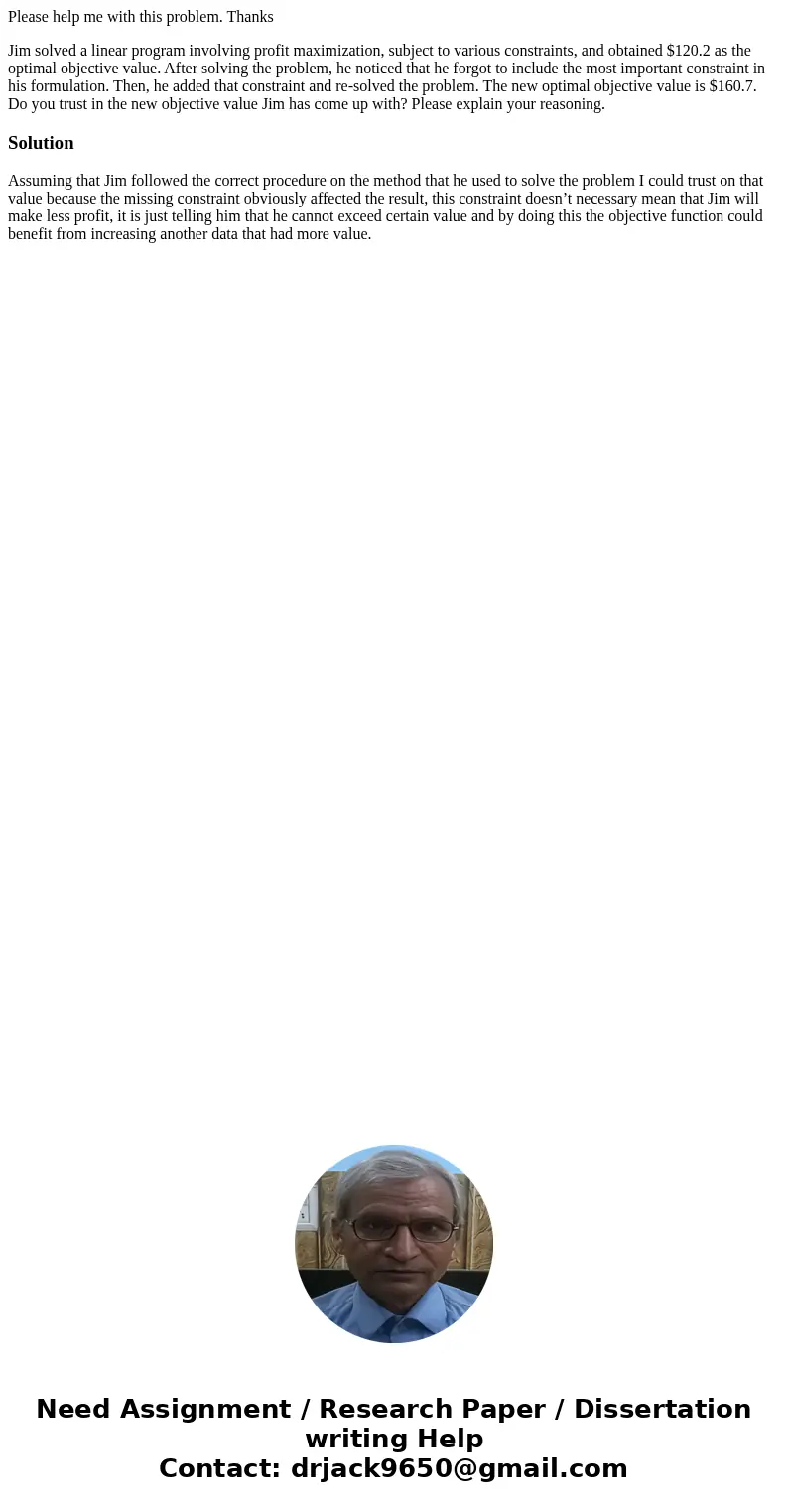 Please help me with this problem. Thanks Jim solved a linear program involving profit maximization, subject to various constraints, and obtained $120.2 as the o
