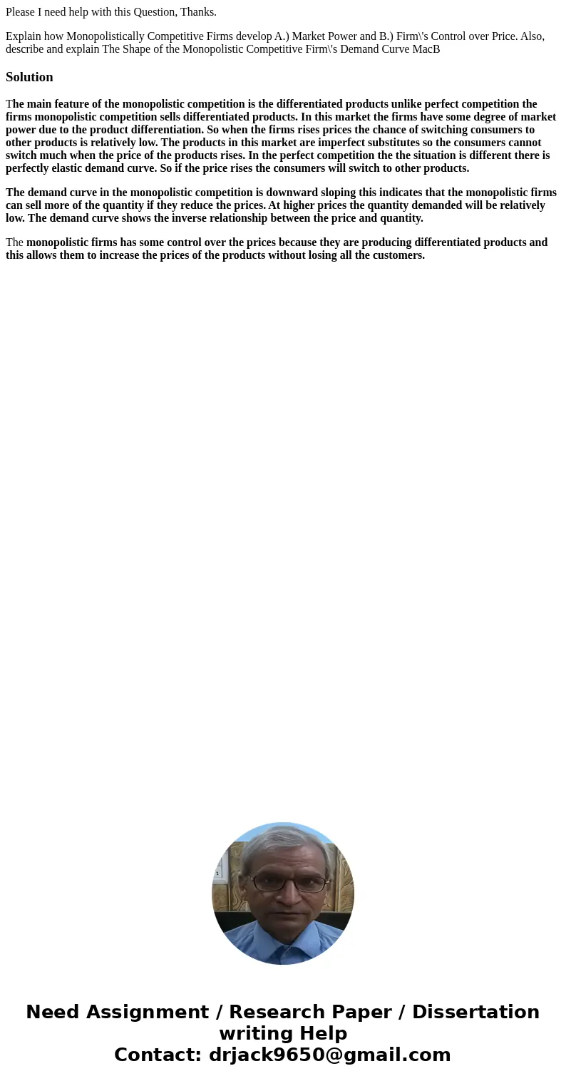 Please I need help with this Question, Thanks. Explain how Monopolistically Competitive Firms develop A.) Market Power and B.) Firm\'s Control over Price. Also,