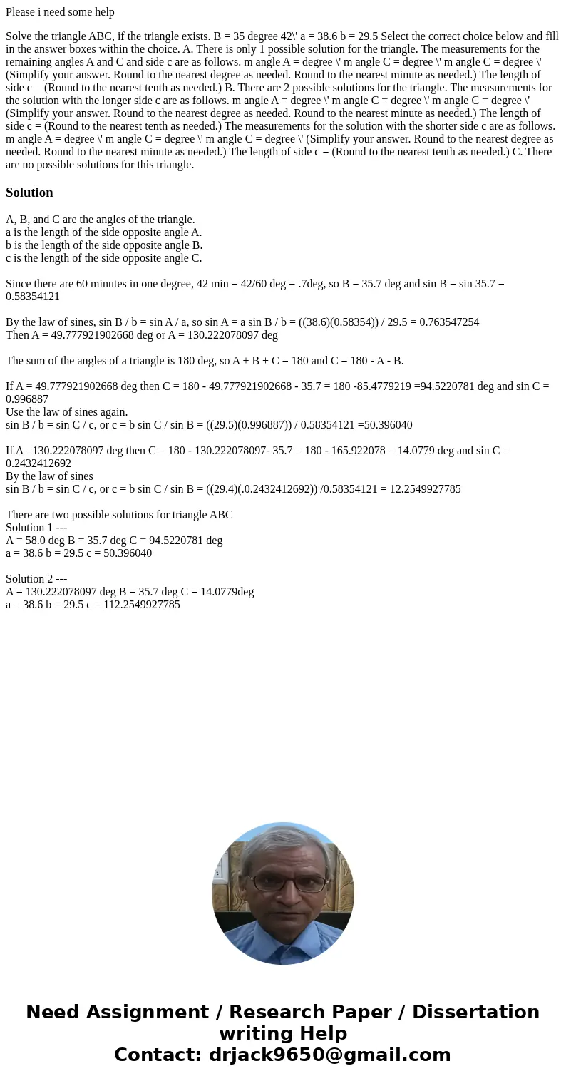 Please i need some help Solve the triangle ABC, if the triangle exists. B = 35 degree 42\' a = 38.6 b = 29.5 Select the correct choice below and fill in the ans