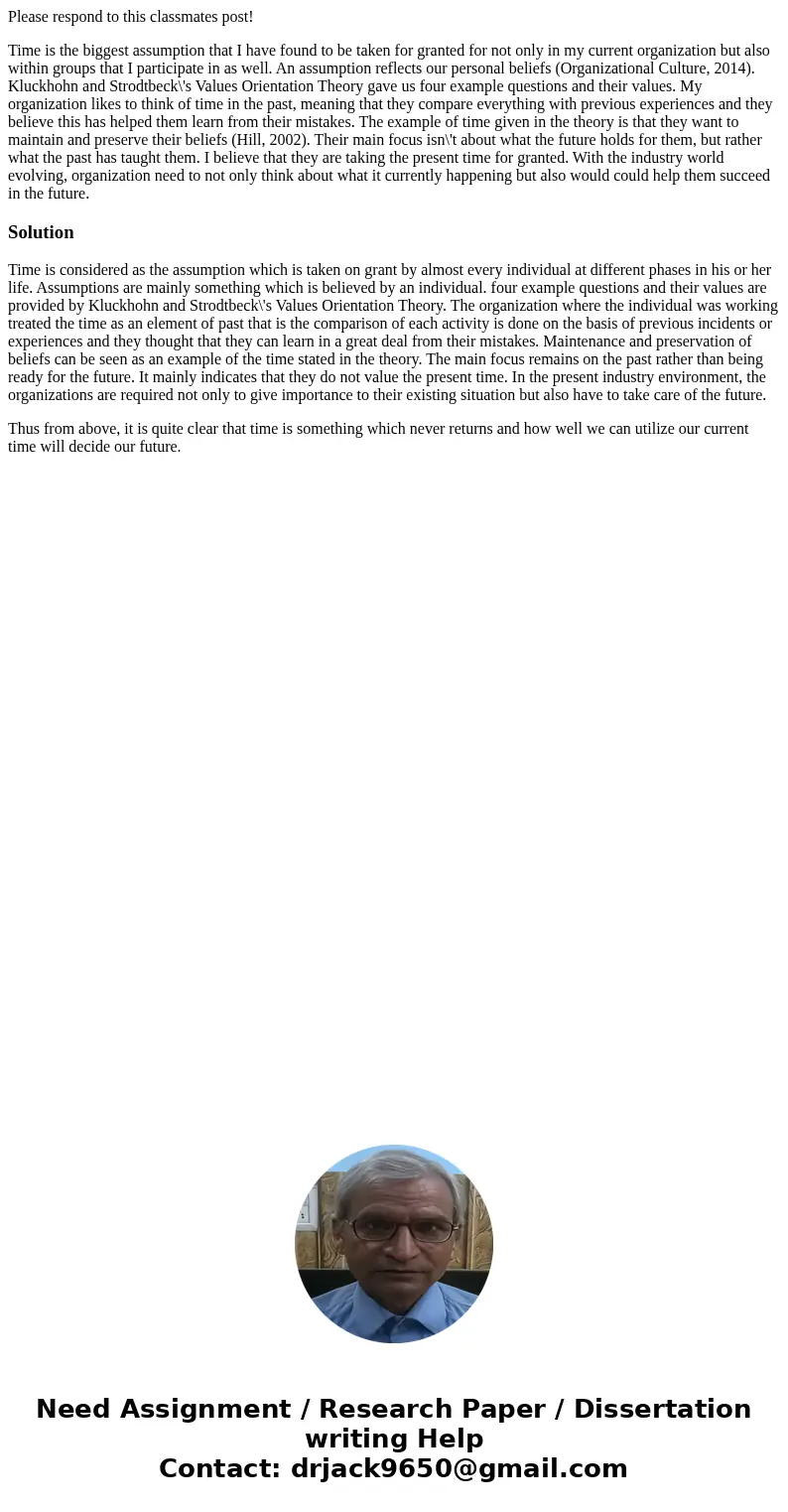 Please respond to this classmates post! Time is the biggest assumption that I have found to be taken for granted for not only in my current organization but als