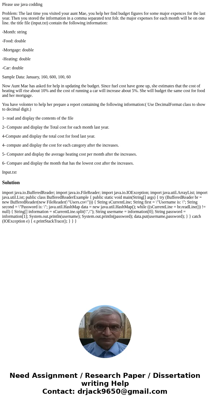 Please use java codding Problem: The last time you visited your aunt Mae, you help her find budget figures for some major expences for the last year. Then you s Please use java codding Problem: The last time you visited your aunt Mae, you help her find budget figures for some major expences for the last year. Then you s