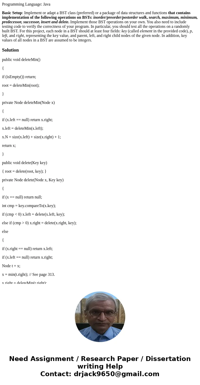 Programming Language: Java Basic Setup: Implement or adapt a BST class (preferred) or a package of data structures and functions that contains implementation of Programming Language: Java Basic Setup: Implement or adapt a BST class (preferred) or a package of data structures and functions that contains implementation of