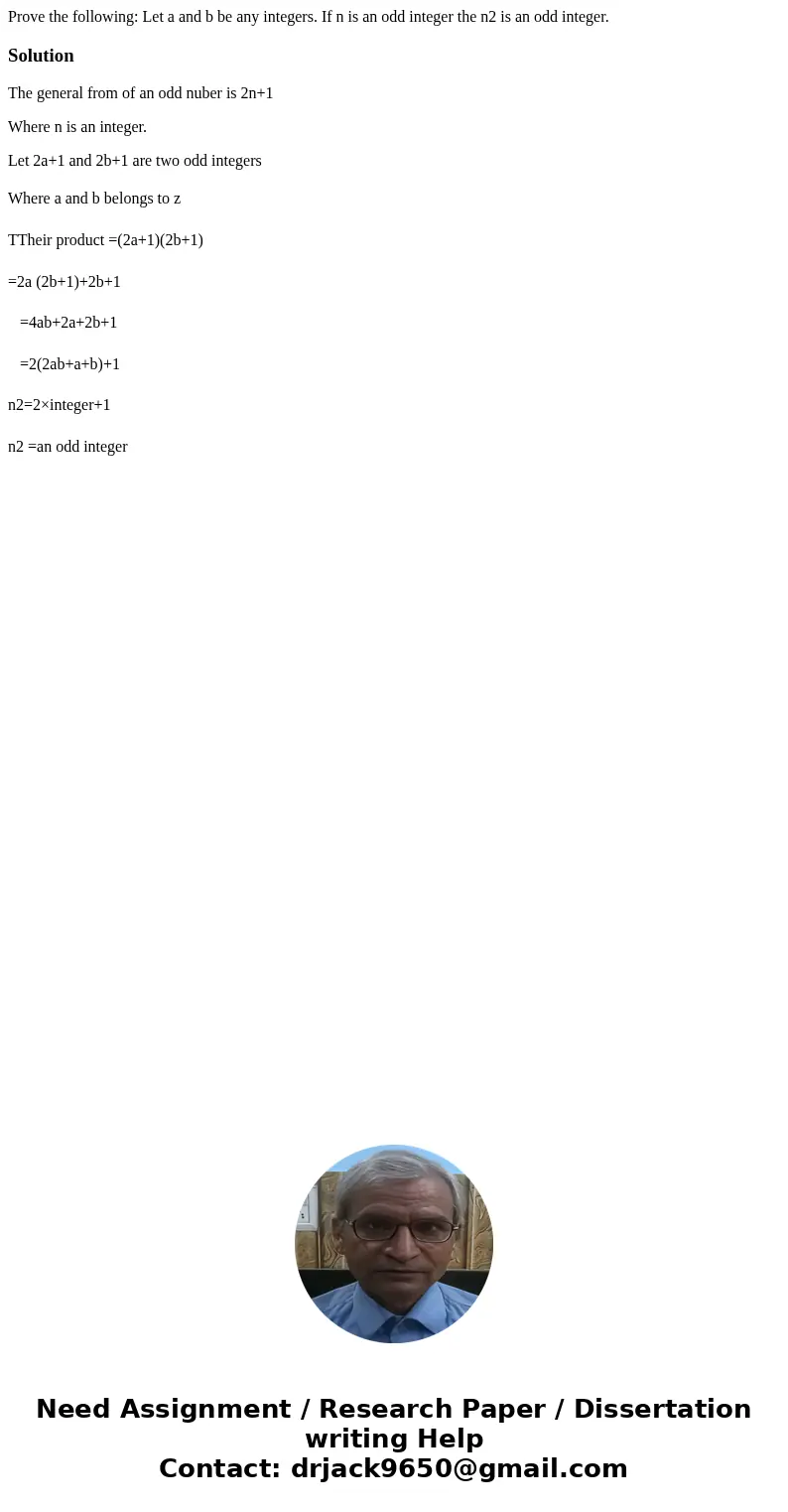 Prove the following: Let a and b be any integers. If n is an odd integer the n2 is an odd integer.SolutionThe general from of an odd nuber is 2n+1 Where n is an