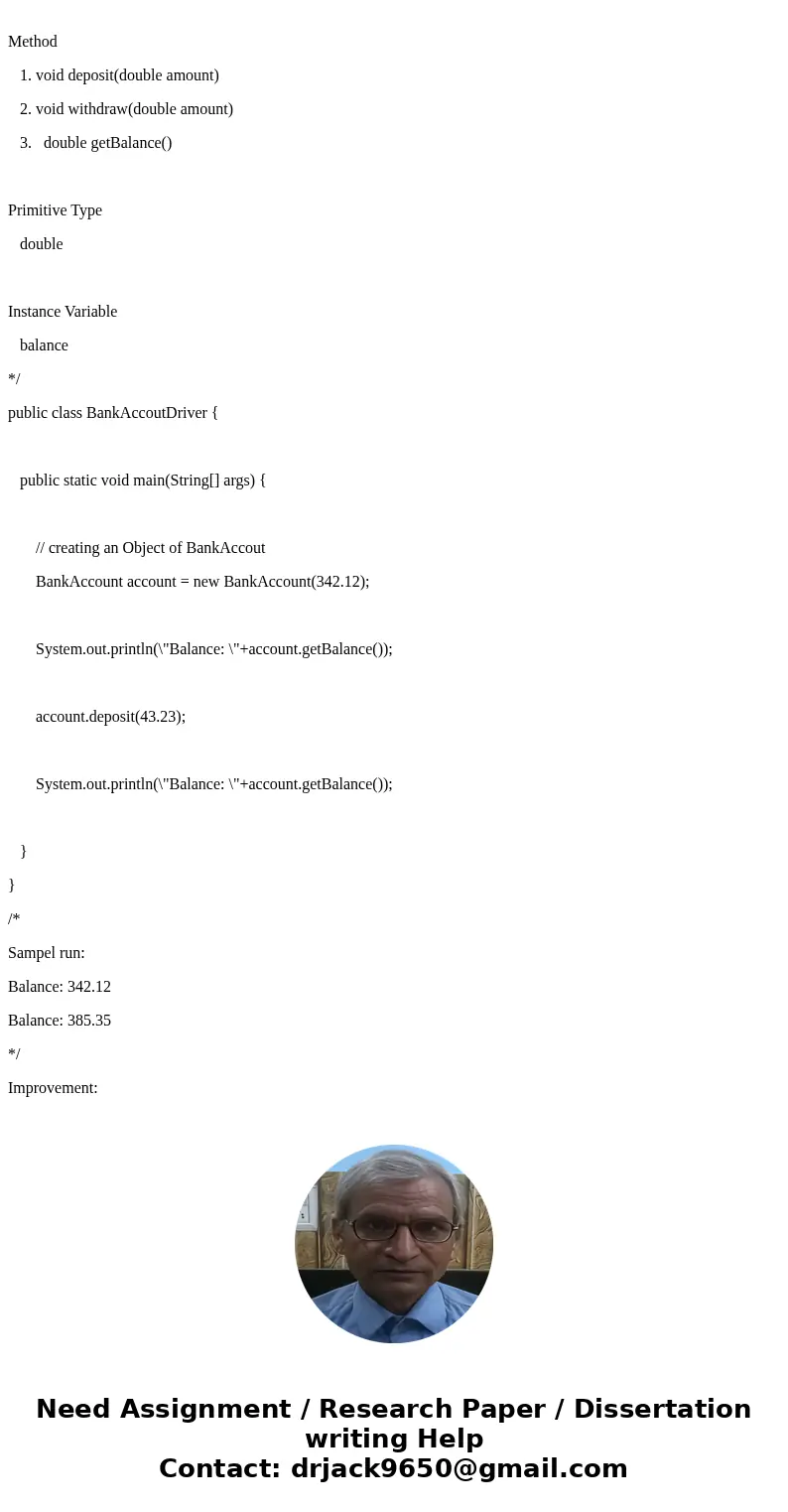 public class BankAccount { private double balance; public BankAccount() { balance = 0; } public BankAccount(double initialBalance) { balance = initialBalance; } public class BankAccount { private double balance; public BankAccount() { balance = 0; } public BankAccount(double initialBalance) { balance = initialBalance; }
