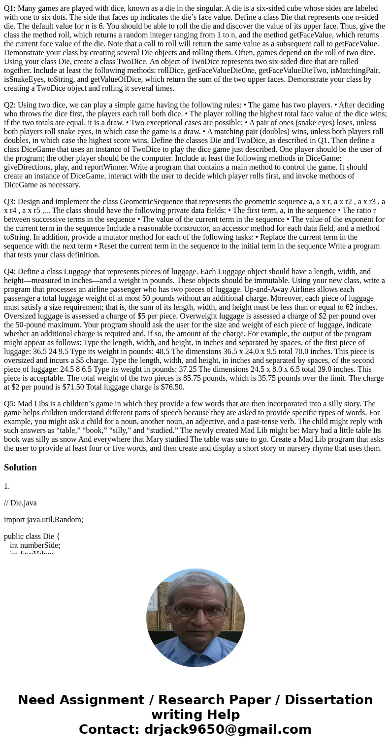 Q1: Many games are played with dice, known as a die in the singular. A die is a six-sided cube whose sides are labeled with one to six dots. The side that faces