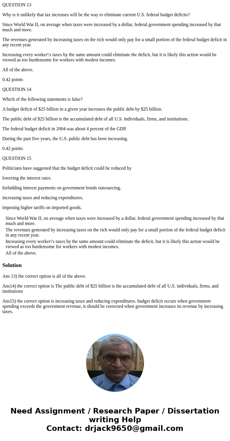 QUESTION 13 Why is it unlikely that tax increases will be the way to eliminate current U.S. federal budget deficits? Since World War II, on average when taxes w QUESTION 13 Why is it unlikely that tax increases will be the way to eliminate current U.S. federal budget deficits? Since World War II, on average when taxes w