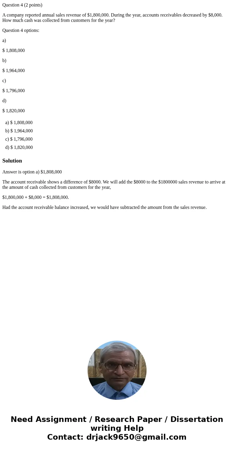 Question 4 (2 points) A company reported annual sales revenue of $1,800,000. During the year, accounts receivables decreased by $8,000. How much cash was collec Question 4 (2 points) A company reported annual sales revenue of $1,800,000. During the year, accounts receivables decreased by $8,000. How much cash was collec