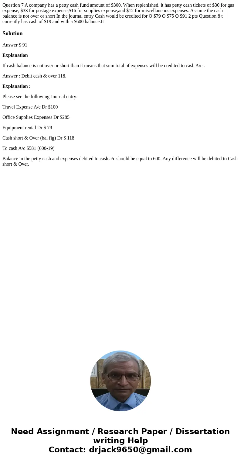  Question 7 A company has a petty cash fund amount of $300. When replenished. it has petty cash tickets of $30 for gas expense, $33 for postage expense,$16 for 