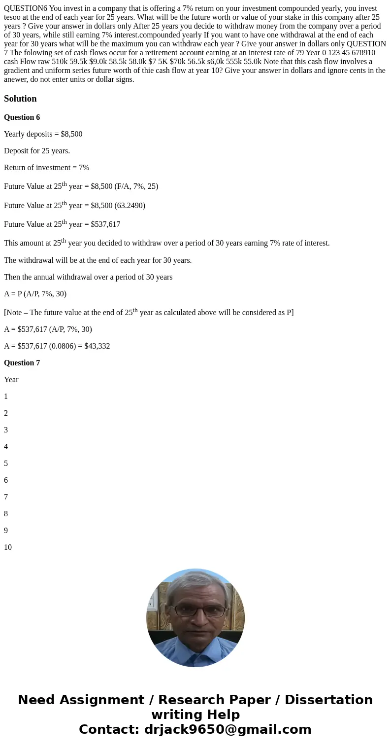  QUESTION6 You invest in a company that is offering a 7% return on your investment compounded yearly, you invest tesoo at the end of each year for 25 years. Wha
