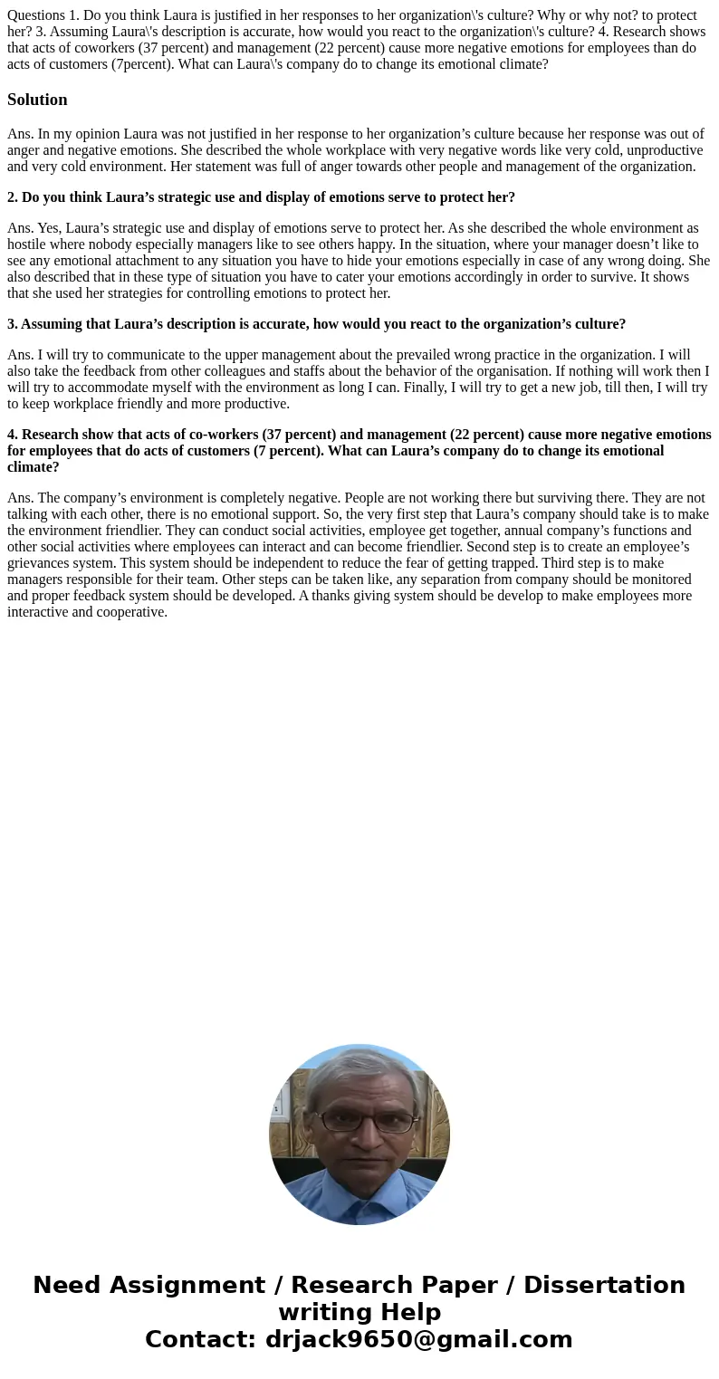 Questions 1. Do you think Laura is justified in her responses to her organization\'s culture? Why or why not? to protect her? 3. Assuming Laura\'s description   Questions 1. Do you think Laura is justified in her responses to her organization\'s culture? Why or why not? to protect her? 3. Assuming Laura\'s description