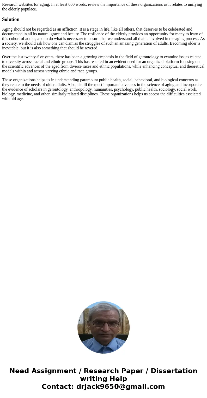 Research websites for aging. In at least 600 words, review the importance of these organizations as it relates to unifying the elderly populace.SolutionAging sh Research websites for aging. In at least 600 words, review the importance of these organizations as it relates to unifying the elderly populace.SolutionAging sh