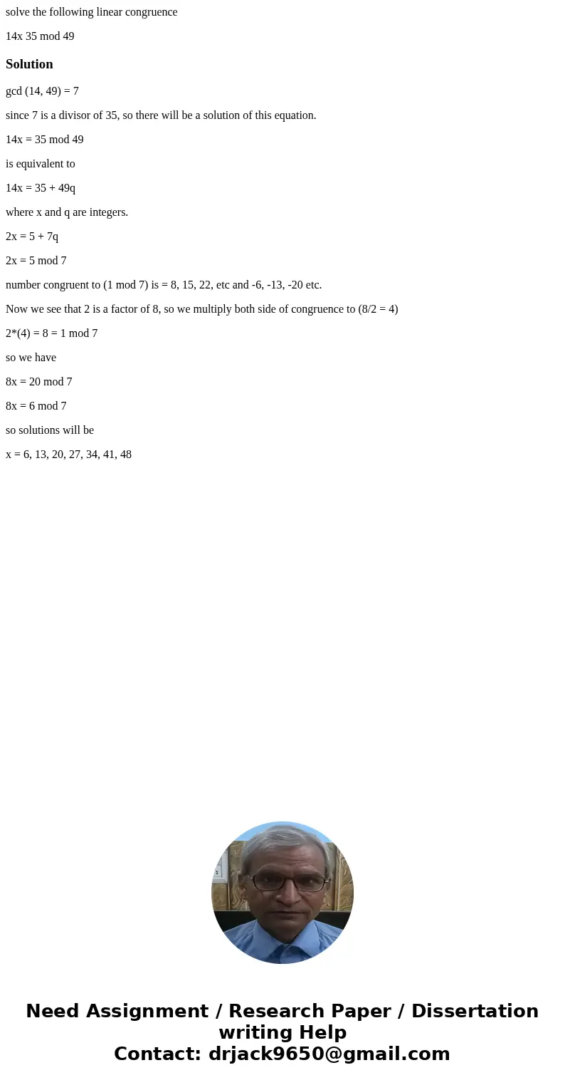 solve the following linear congruence 14x 35 mod 49Solutiongcd (14, 49) = 7 since 7 is a divisor of 35, so there will be a solution of this equation. 14x = 35 m