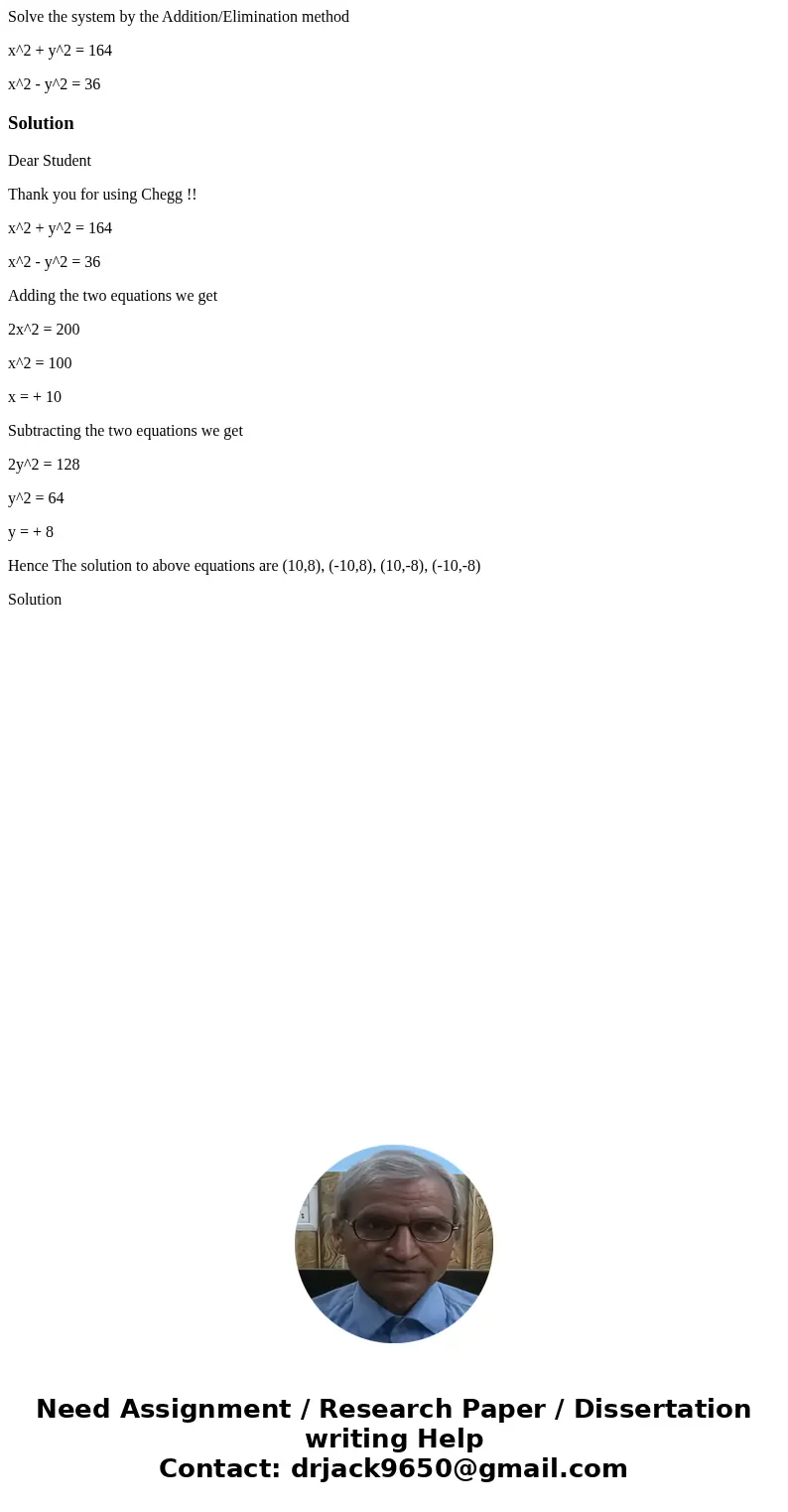 Solve the system by the Addition/Elimination method x^2 + y^2 = 164 x^2 - y^2 = 36SolutionDear Student Thank you for using Chegg !! x^2 + y^2 = 164 x^2 - y^2 = 