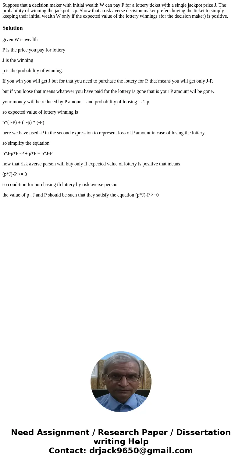  Suppose that a decision maker with initial wealth W can pay P for a lottery ticket with a single jackpot prize J. The probability of winning the jackpot is p. 