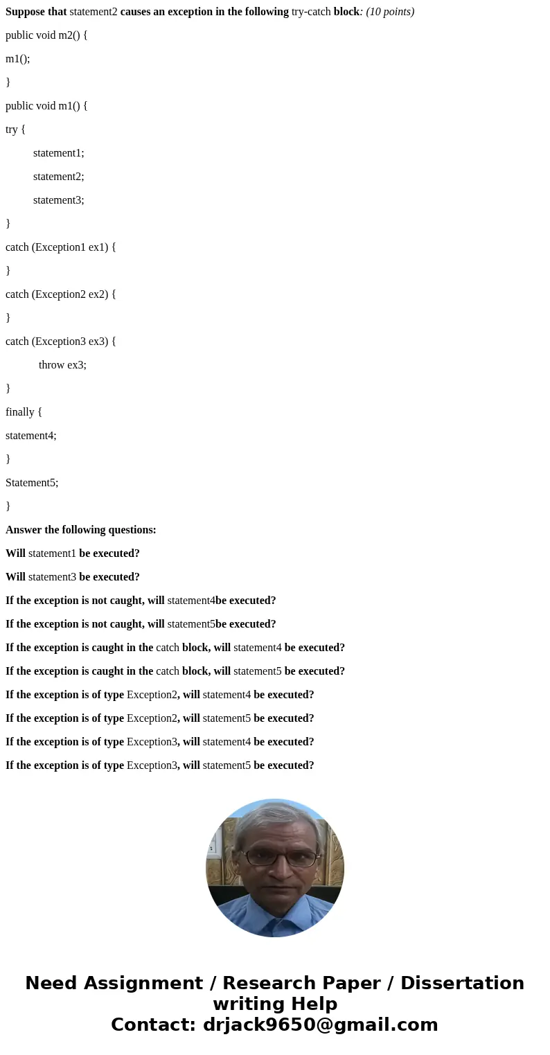 Suppose that statement2 causes an exception in the following try-catch block: (10 points) public void m2() { m1(); } public void m1() { try { statement1; statem Suppose that statement2 causes an exception in the following try-catch block: (10 points) public void m2() { m1(); } public void m1() { try { statement1; statem