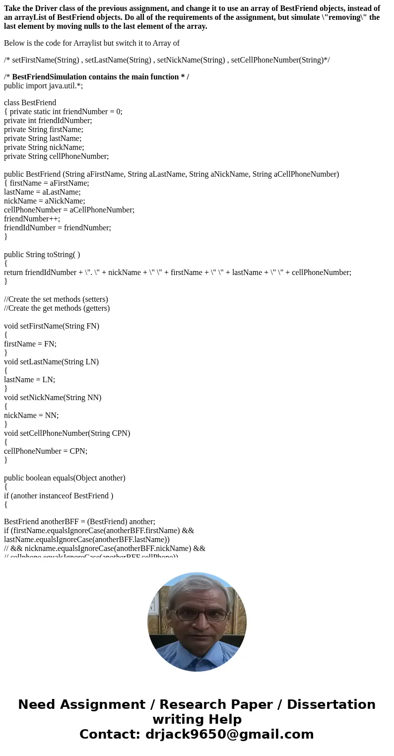 Take the Driver class of the previous assignment, and change it to use an array of BestFriend objects, instead of an arrayList of BestFriend objects. Do all of  Take the Driver class of the previous assignment, and change it to use an array of BestFriend objects, instead of an arrayList of BestFriend objects. Do all of