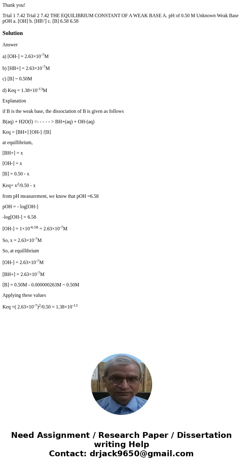 Thank you! Trial 1 7.42 Trial 2 7.42 THE EQUILIBRIUM CONSTANT OF A WEAK BASE A. pH of 0.50 M Unknown Weak Base pOH a. [OH] b. [HB\'] c. [B] 6.58 6.58 SolutionAn