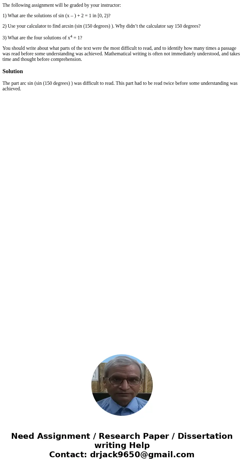 The following assignment will be graded by your instructor: 1) What are the solutions of sin (x – ) + 2 = 1 in [0, 2)? 2) Use your calculator to find arcsin (si