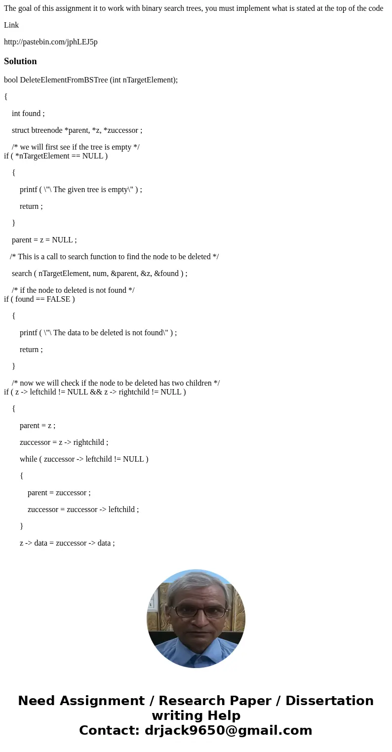 The goal of this assignment it to work with binary search trees, you must implement what is stated at the top of the code Link http://pastebin.com/jphLEJ5pSolut The goal of this assignment it to work with binary search trees, you must implement what is stated at the top of the code Link http://pastebin.com/jphLEJ5pSolut