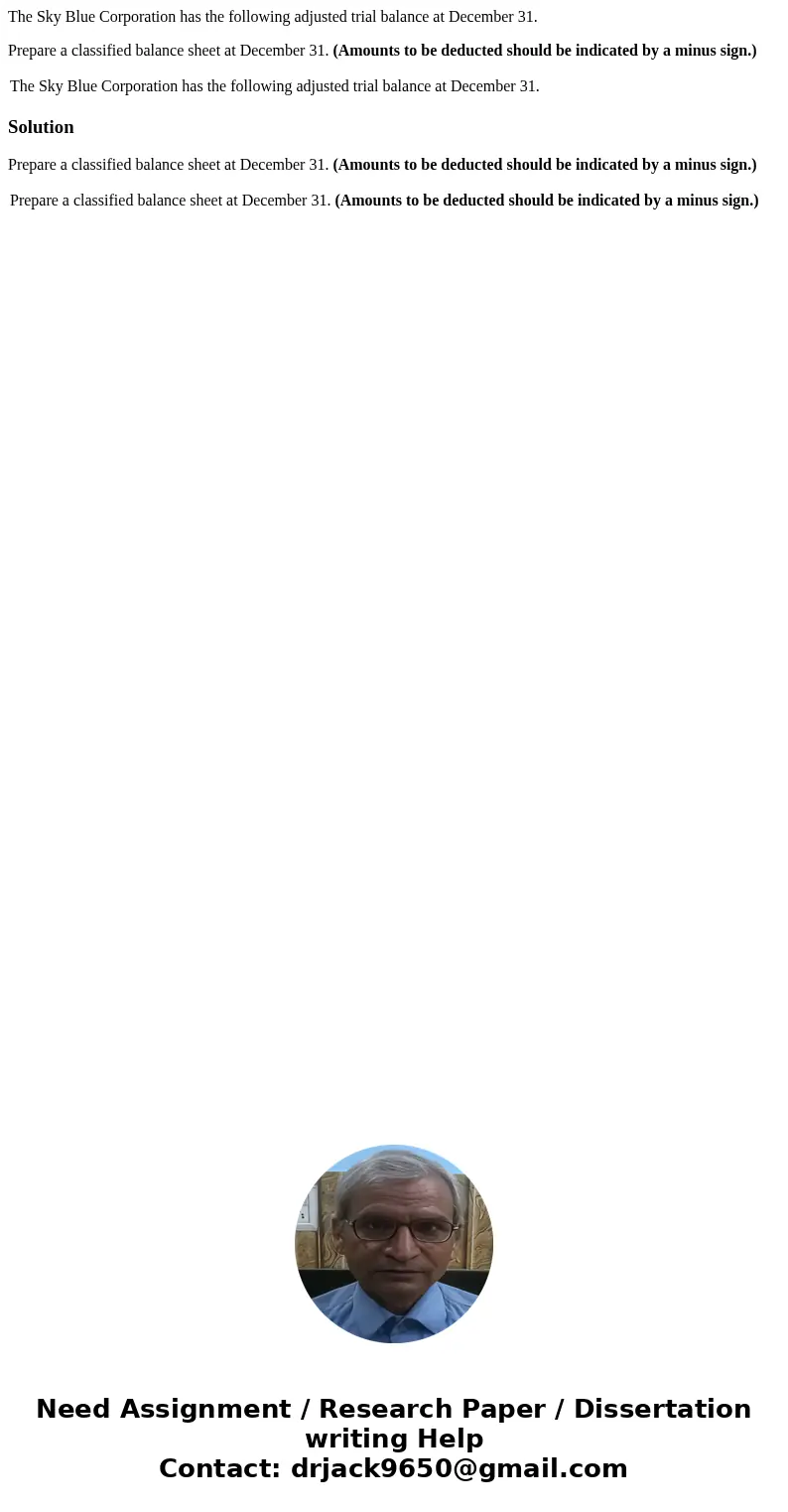 The Sky Blue Corporation has the following adjusted trial balance at December 31. Prepare a classified balance sheet at December 31. (Amounts to be deducted sho
