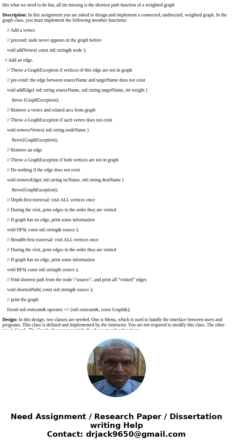 this what we need to do but, all im missing is the shortest path function of a weighted graph Description: In this assignment you are asked to design and implem
