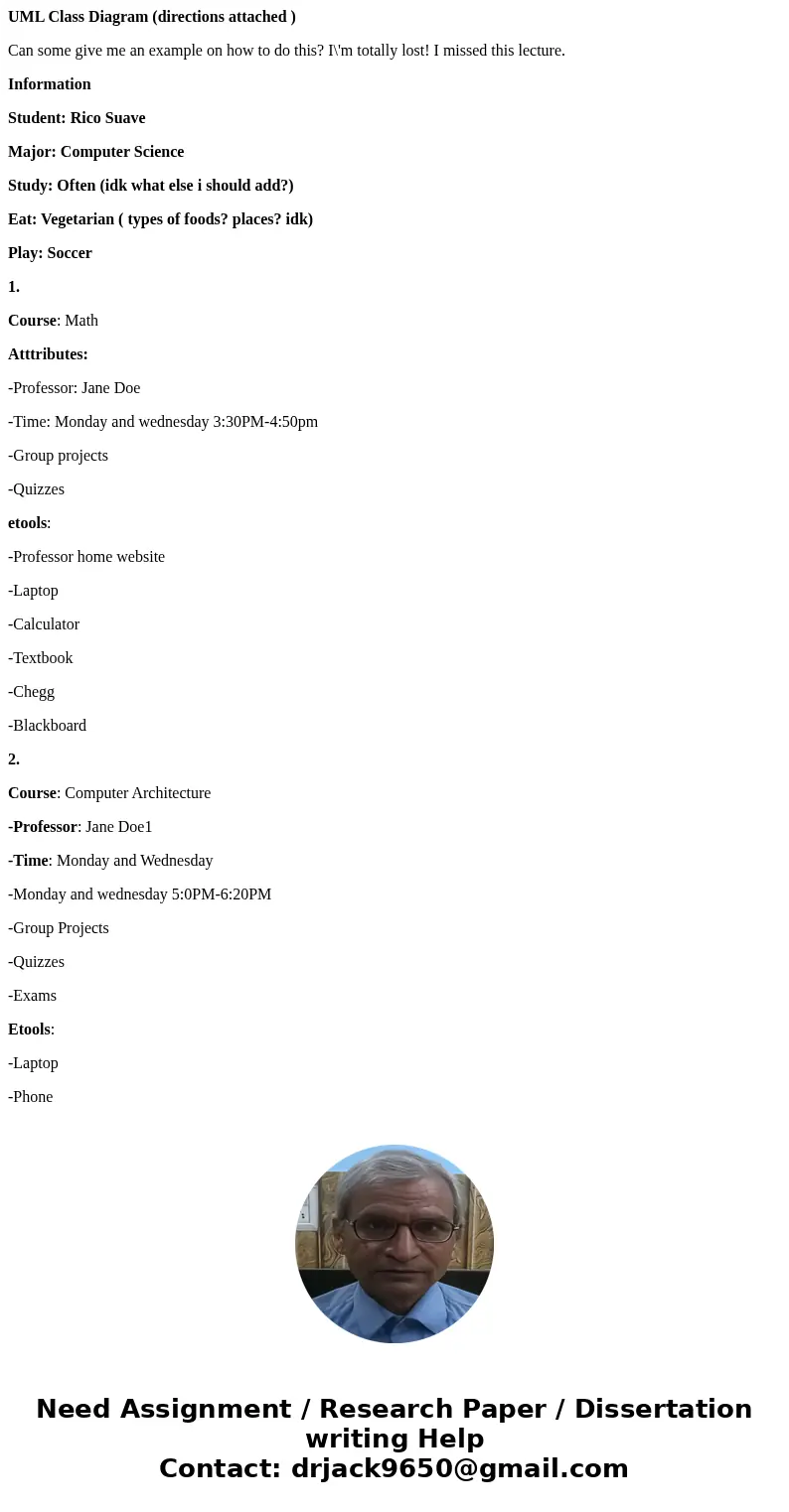 UML Class Diagram (directions attached ) Can some give me an example on how to do this? I\'m totally lost! I missed this lecture. Information Student: Rico Suav