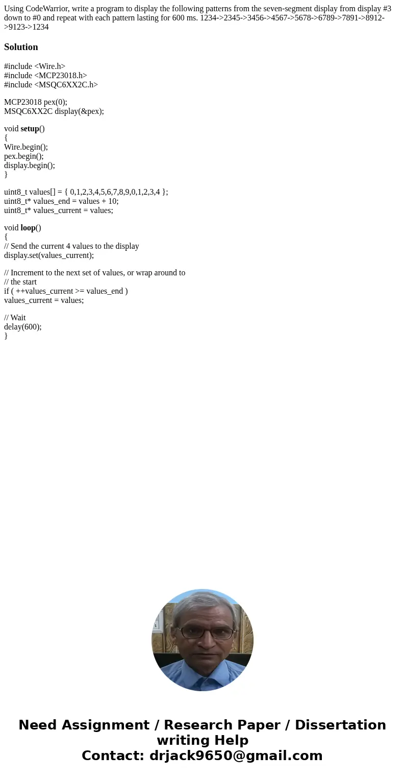 Using CodeWarrior, write a program to display the following patterns from the seven-segment display from display #3 down to #0 and repeat with each pattern last Using CodeWarrior, write a program to display the following patterns from the seven-segment display from display #3 down to #0 and repeat with each pattern last