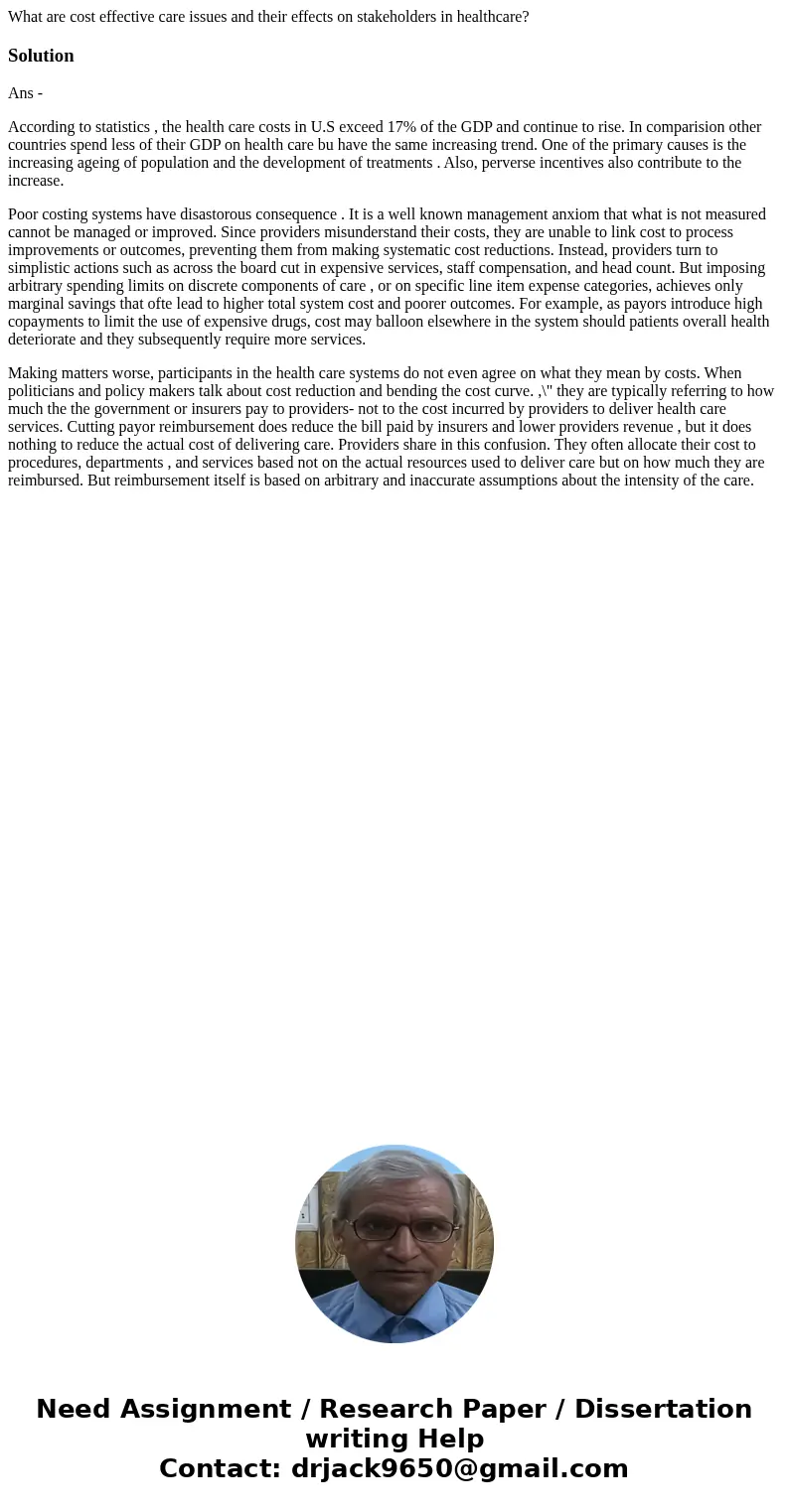 What are cost effective care issues and their effects on stakeholders in healthcare?SolutionAns - According to statistics , the health care costs in U.S exceed  What are cost effective care issues and their effects on stakeholders in healthcare?SolutionAns - According to statistics , the health care costs in U.S exceed