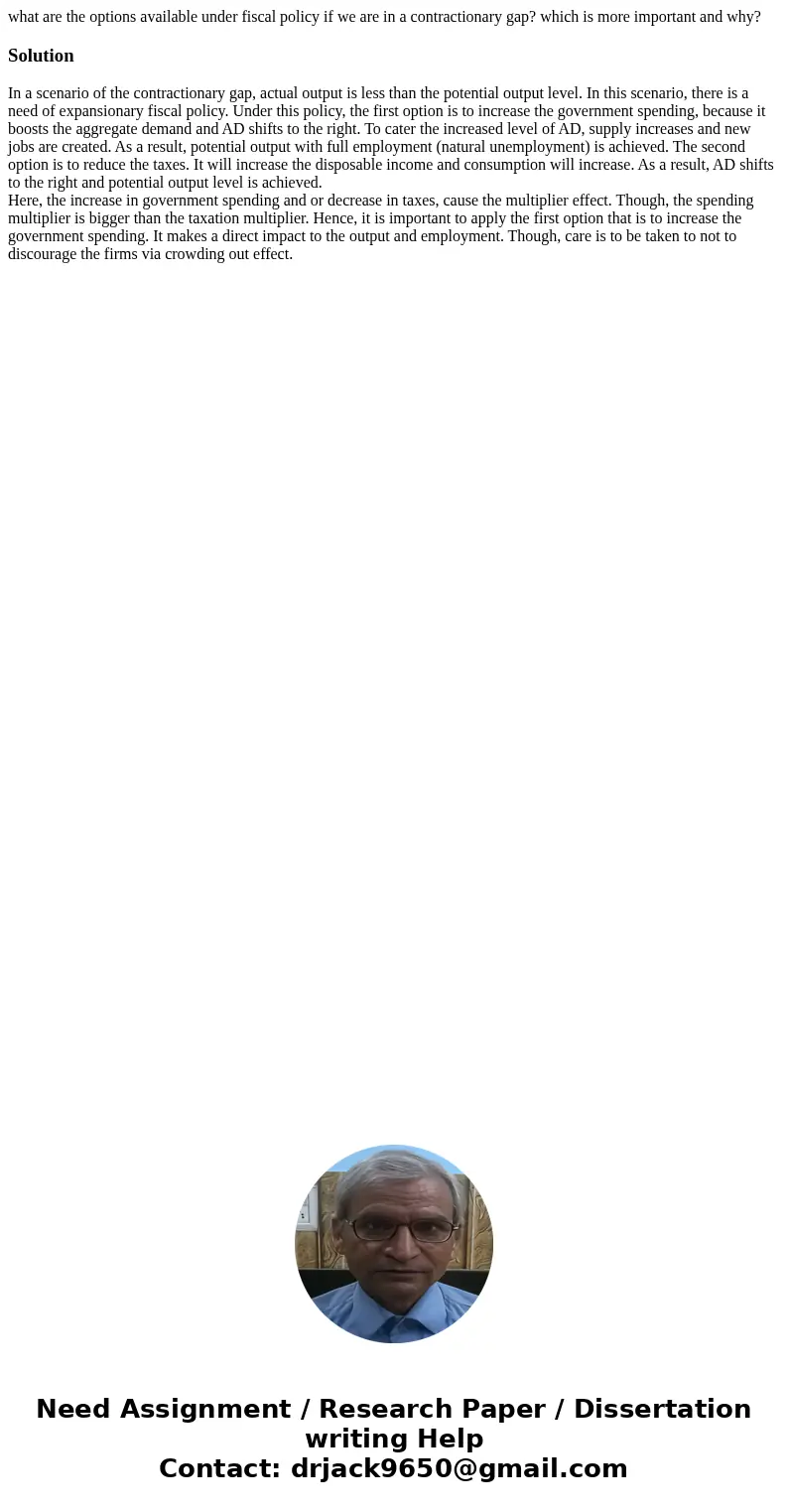 what are the options available under fiscal policy if we are in a contractionary gap? which is more important and why?SolutionIn a scenario of the contractionar
