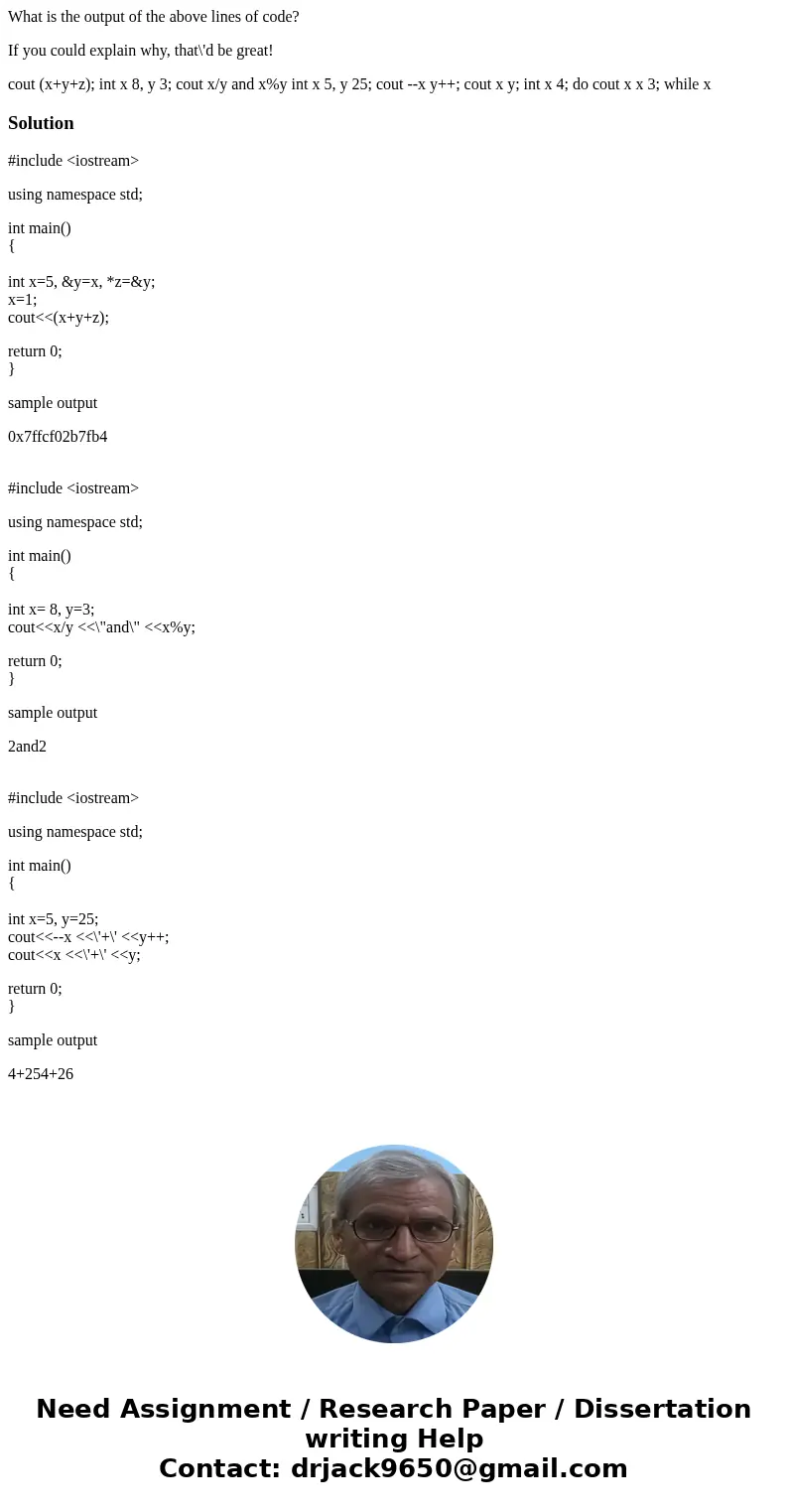 What is the output of the above lines of code? If you could explain why, that\'d be great! cout (x+y+z); int x 8, y 3; cout x/y and x%y int x 5, y 25; cout --x  What is the output of the above lines of code? If you could explain why, that\'d be great! cout (x+y+z); int x 8, y 3; cout x/y and x%y int x 5, y 25; cout --x