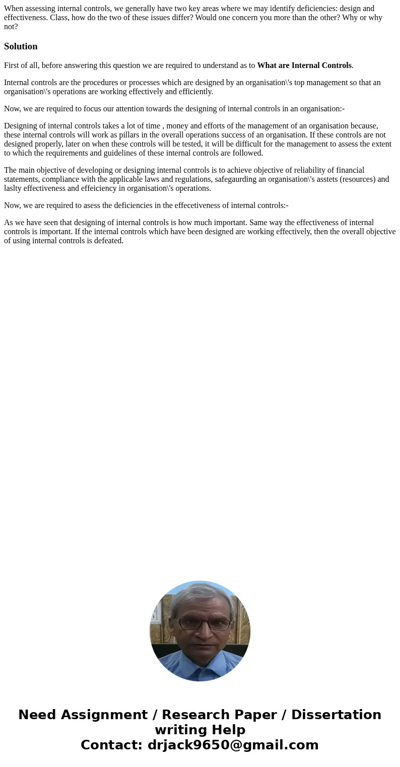 When assessing internal controls, we generally have two key areas where we may identify deficiencies: design and effectiveness. Class, how do the two of these i