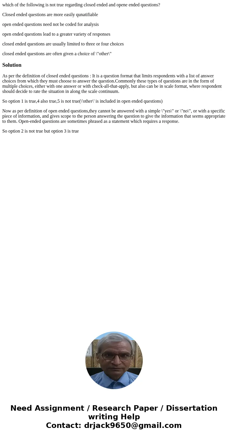 which of the following is not true regarding closed ended and opene ended questions? Closed ended questions are more easily qunatifiable open ended questions ne