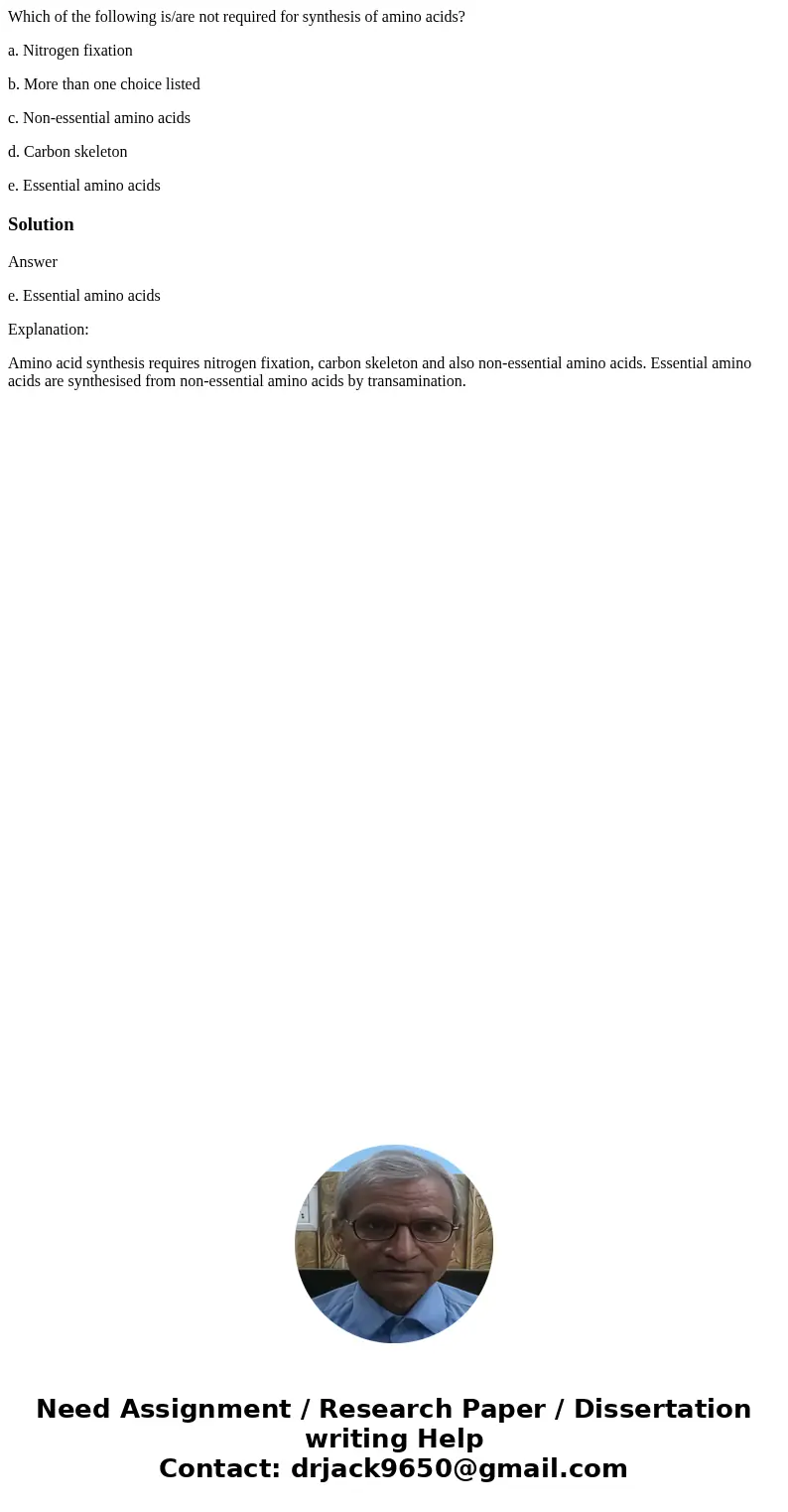 Which of the following is/are not required for synthesis of amino acids? a. Nitrogen fixation b. More than one choice listed c. Non-essential amino acids d. Car Which of the following is/are not required for synthesis of amino acids? a. Nitrogen fixation b. More than one choice listed c. Non-essential amino acids d. Car