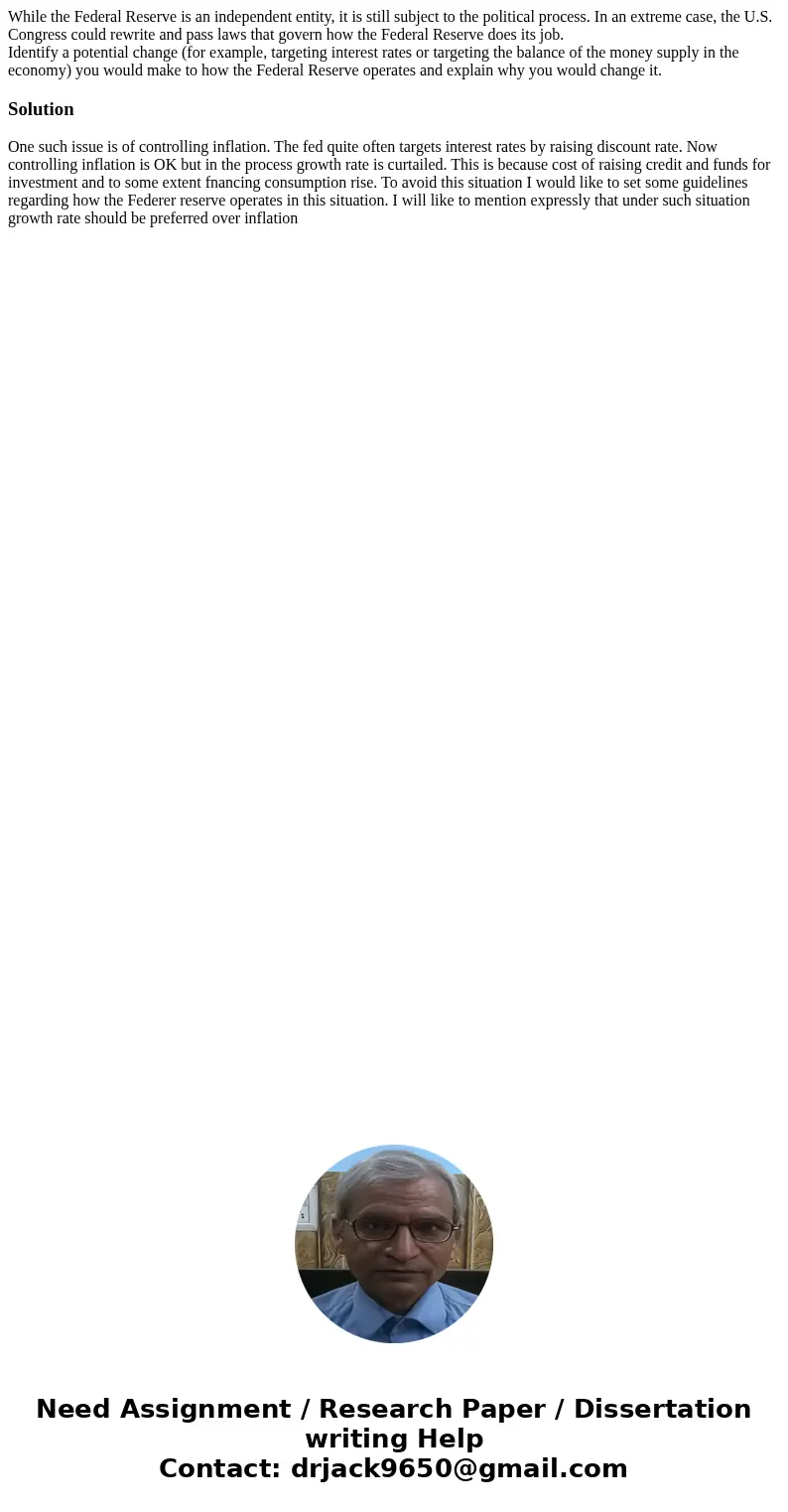 While the Federal Reserve is an independent entity, it is still subject to the political process. In an extreme case, the U.S. Congress could rewrite and pass l