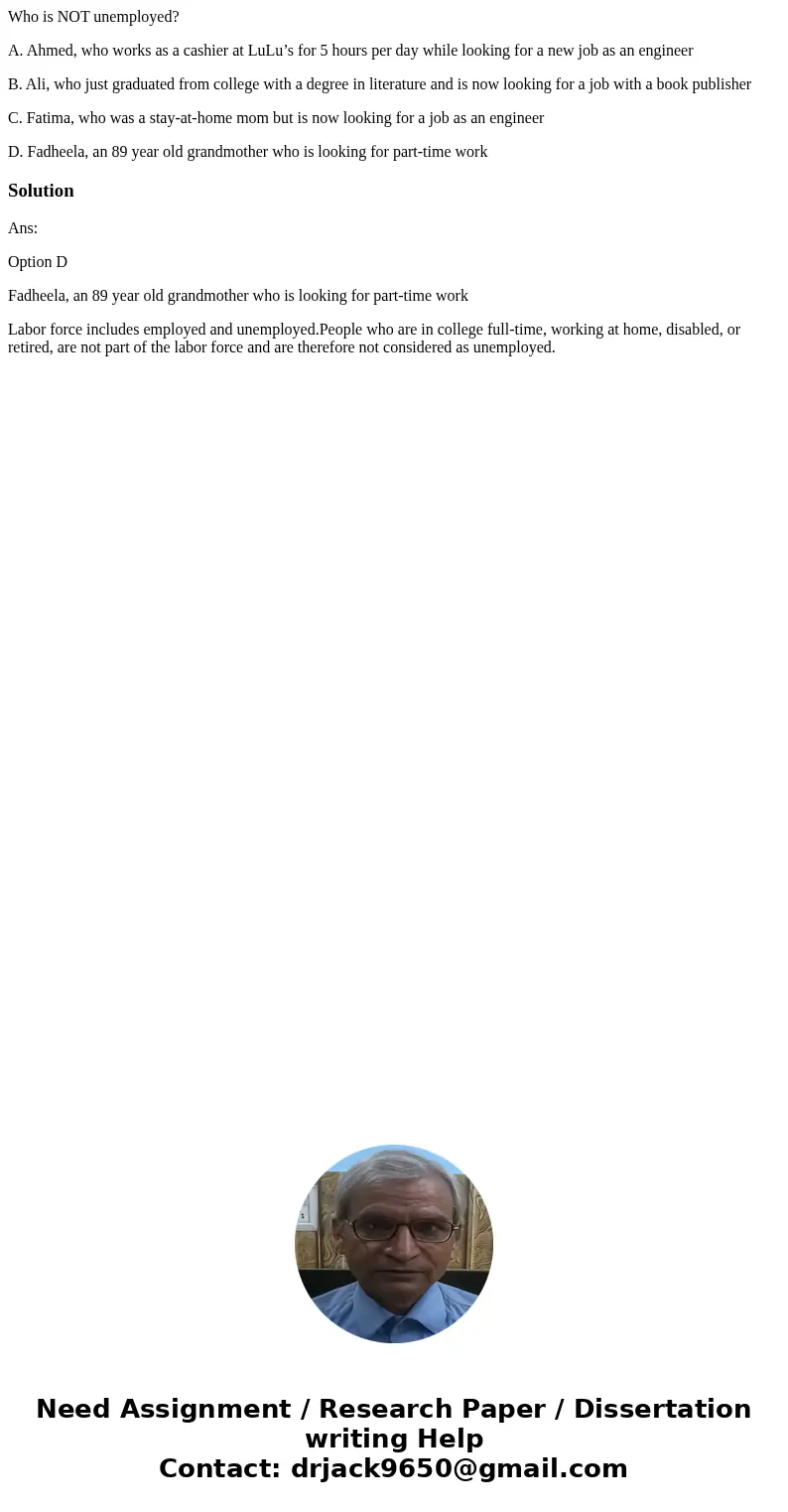 Who is NOT unemployed? A. Ahmed, who works as a cashier at LuLu’s for 5 hours per day while looking for a new job as an engineer B. Ali, who just graduated from Who is NOT unemployed? A. Ahmed, who works as a cashier at LuLu’s for 5 hours per day while looking for a new job as an engineer B. Ali, who just graduated from