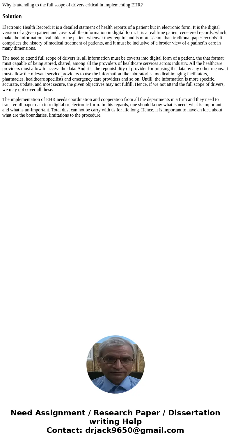 Why is attending to the full scope of drivers critical in implementing EHR?SolutionElectronic Health Record: it is a detailed statment of health reports of a pa