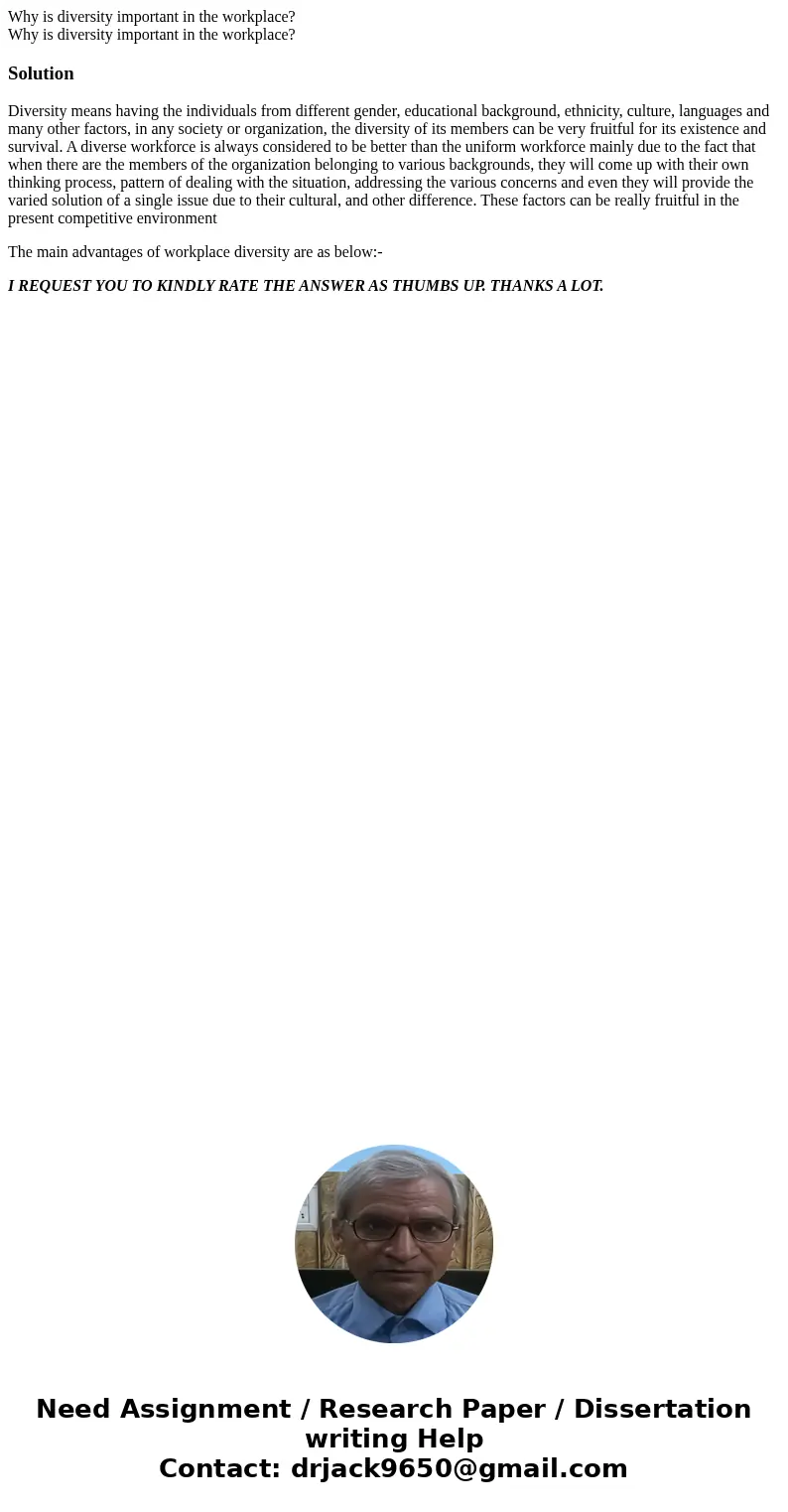 Why is diversity important in the workplace? Why is diversity important in the workplace?SolutionDiversity means having the individuals from different gender, e