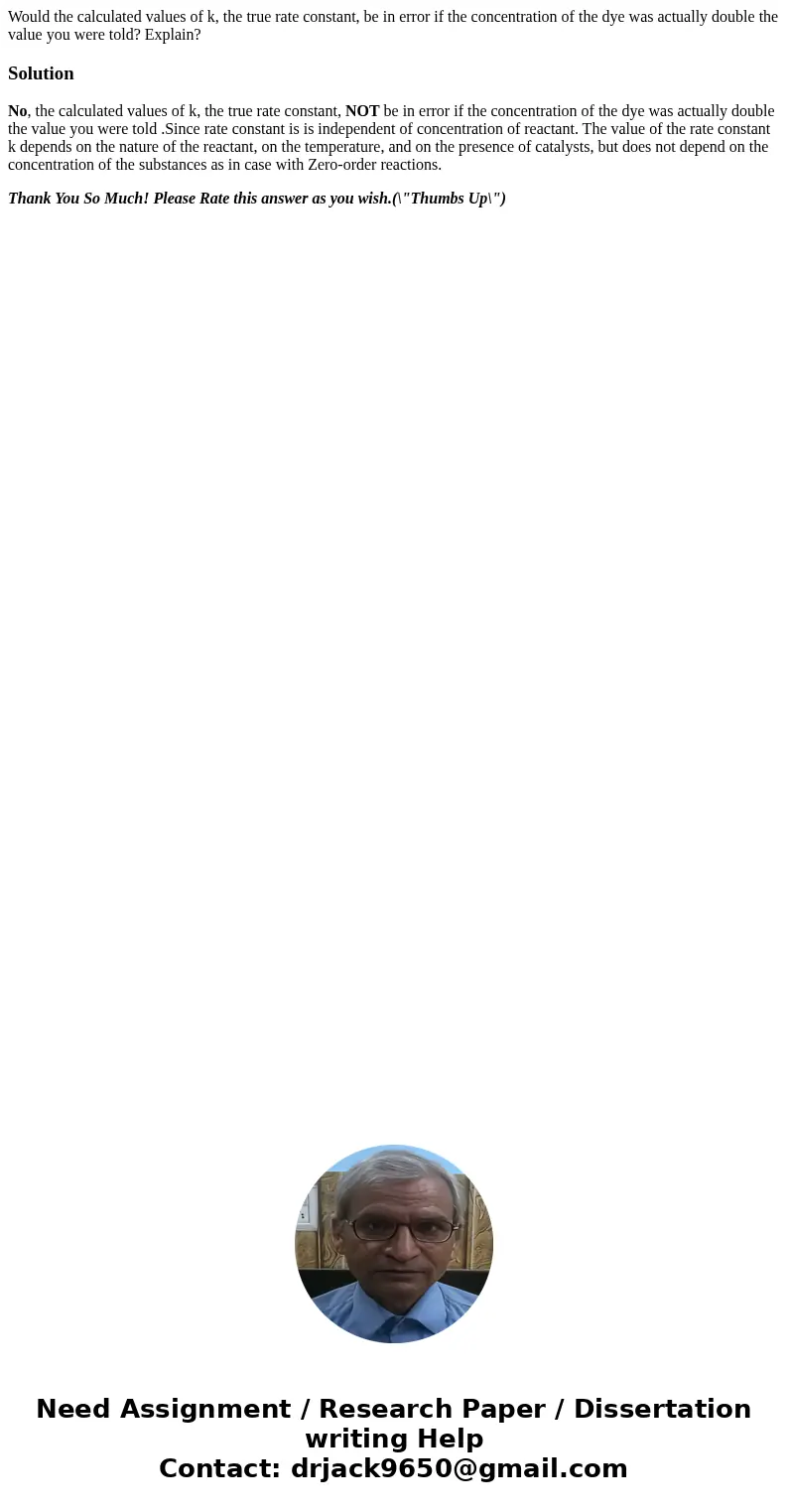 Would the calculated values of k, the true rate constant, be in error if the concentration of the dye was actually double the value you were told? Explain?Solut