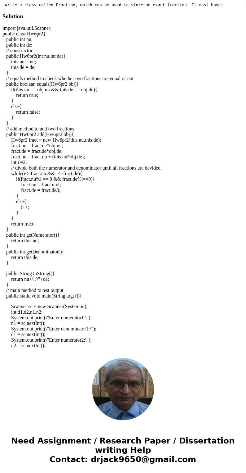  Write a class called Fraction, which can be used to store an exact fraction. It must have: - A field to store the numerator - A field to store the denominator 