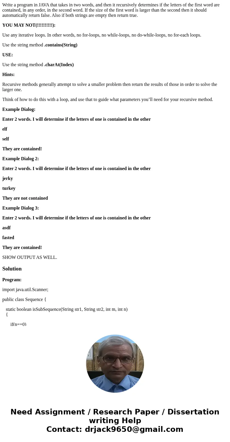 Write a program in JAVA that takes in two words, and then it recursively determines if the letters of the first word are contained, in any order, in the second  Write a program in JAVA that takes in two words, and then it recursively determines if the letters of the first word are contained, in any order, in the second