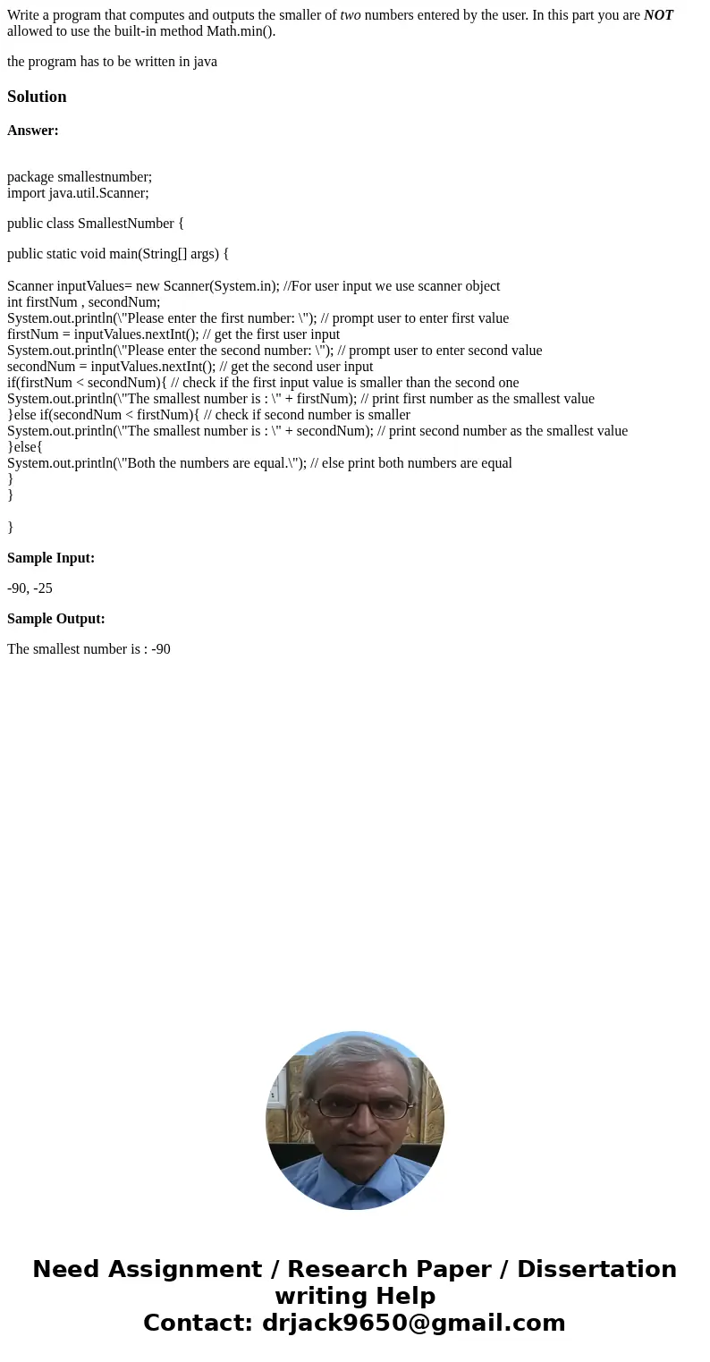Write a program that computes and outputs the smaller of two numbers entered by the user. In this part you are NOT allowed to use the built-in method Math.min() Write a program that computes and outputs the smaller of two numbers entered by the user. In this part you are NOT allowed to use the built-in method Math.min()