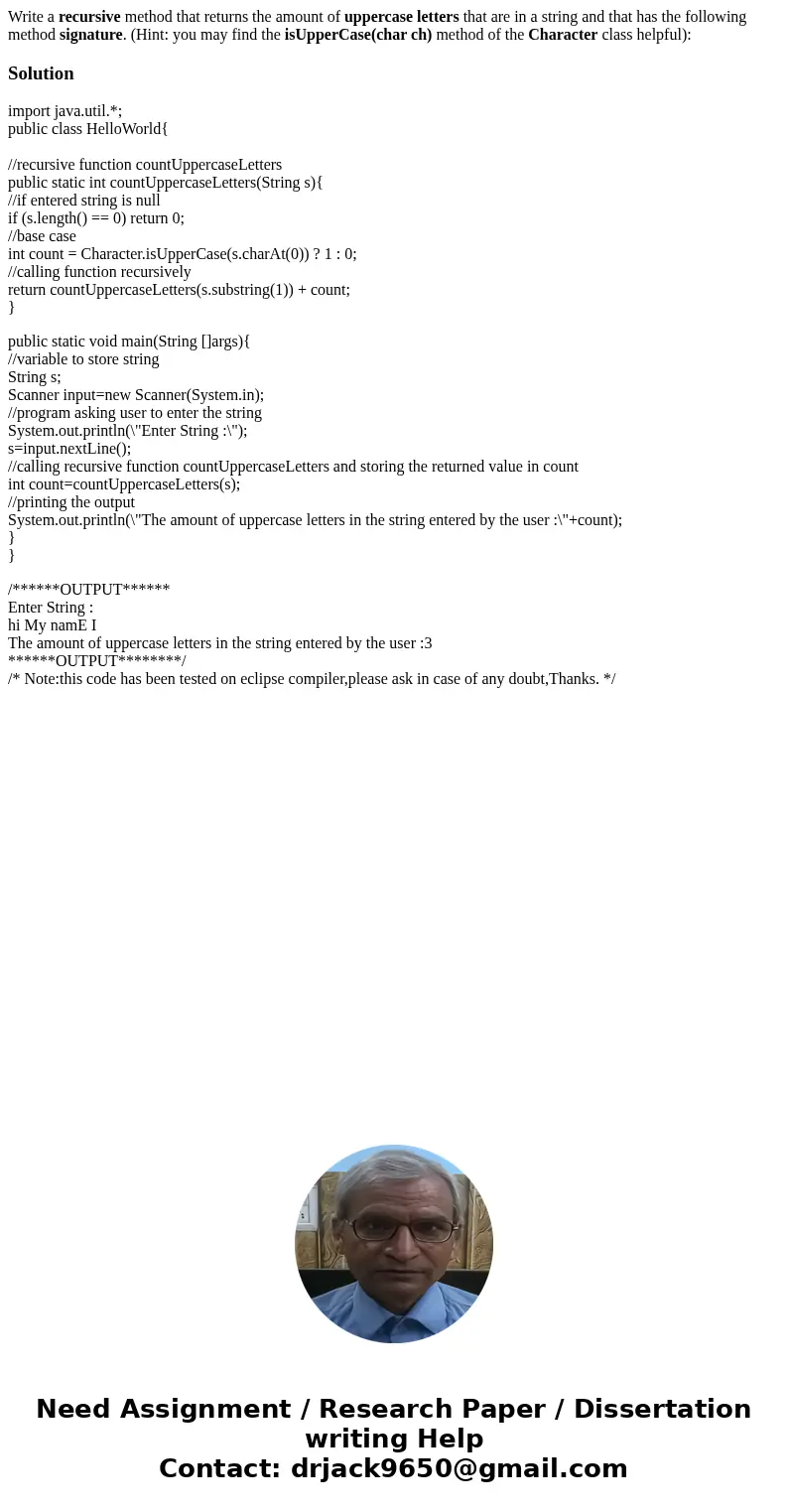 Write a recursive method that returns the amount of uppercase letters that are in a string and that has the following method signature. (Hint: you may find the  Write a recursive method that returns the amount of uppercase letters that are in a string and that has the following method signature. (Hint: you may find the
